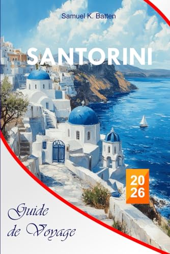 Santorini Guide de voyage 2026: Le guide essentiel complet de la beauté volcanique de la Grèce,...