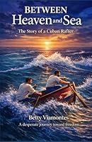 Between Heaven and Sea: The Story of the Cuban Rafter 1955848335 Book Cover