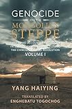 Genocide on the Mongolian Steppe: First-Hand Accounts of Genocide in Southern Mongolia During the Chinese Cultural Revolution Volume I