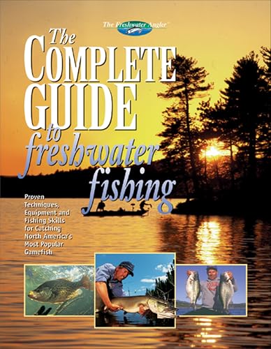 The Complete Guide to Freshwater Fishing: Proven Techniques, Equipment and Fishing Skills for Catching North America's Most Popular Gamefish (The Freshwater Angler)