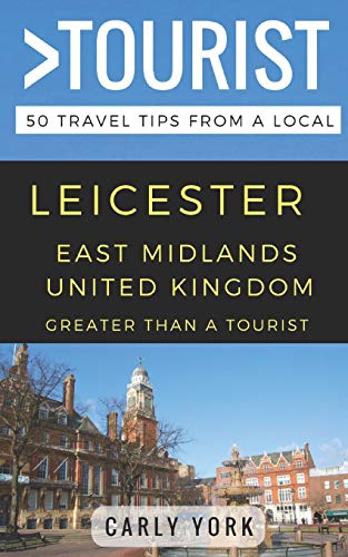 GREATER THAN A TOURIST-LEICESTER EAST MIDLANDS UNITED KINGDOM: 50 Travel Tips from a Local (Greater Than a Tourist: Worldwide Travel Tips from Locals ... Gems, Cultural Insights, and Authentic Exper)