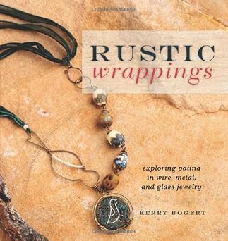 Rustic Wrappings: Exploring Patina in Wire, Metal, and Glass Jewelry by Kerry Bogert book cover