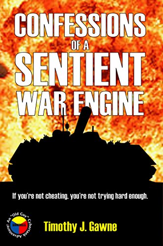 Confessions of a Sentient War Engine (An Old Guy/Cybertank Adventure Book 4)