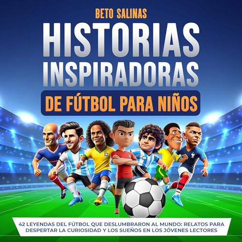 Audiobook: Historias Inspiradoras de F&amp;uacute;tbol Para Ni&amp;ntilde;os: 42 Leyendas del F&amp;uacute;tbol que Deslumbraron al Mundo [Inspiring Soccer Stories for Kids: 42 Soccer Legends That Dazzled the World] by Beto Salinas Salinas episode artwork