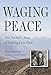 Waging Peace: One Soldier's Story of Putting Love First