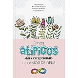 Filhos atípicos, mães excepcionais e o amor de Deus: Como mães atípicas encontraram suporte no amor de Deus em meio os desafios diários