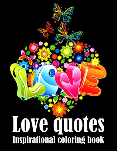 Love Quotes Inspirational Coloring Book: Adult Coloring Book of Love and Romance: Hearts, Romance, Flowers, Valentines, Love, and More, hours of fun, ... as you color these wonderful romantic images