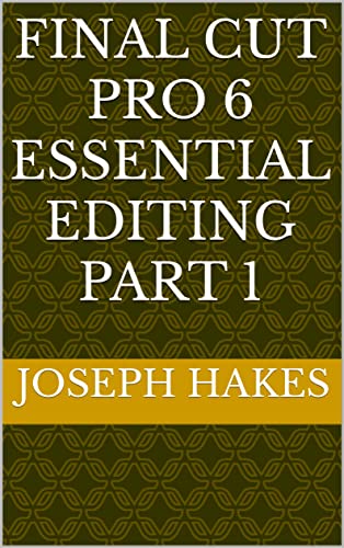  FINAL CUT PRO 6 ESSENTIAL EDITING PART 1 (English Edition)