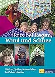 Raus bei Regen, Wind und Schnee: Werken, Spielen, Naturerleben bei Schlechtwetter - Fiona Danks, Jo Schofield Übersetzer: Barbara Imgrund 