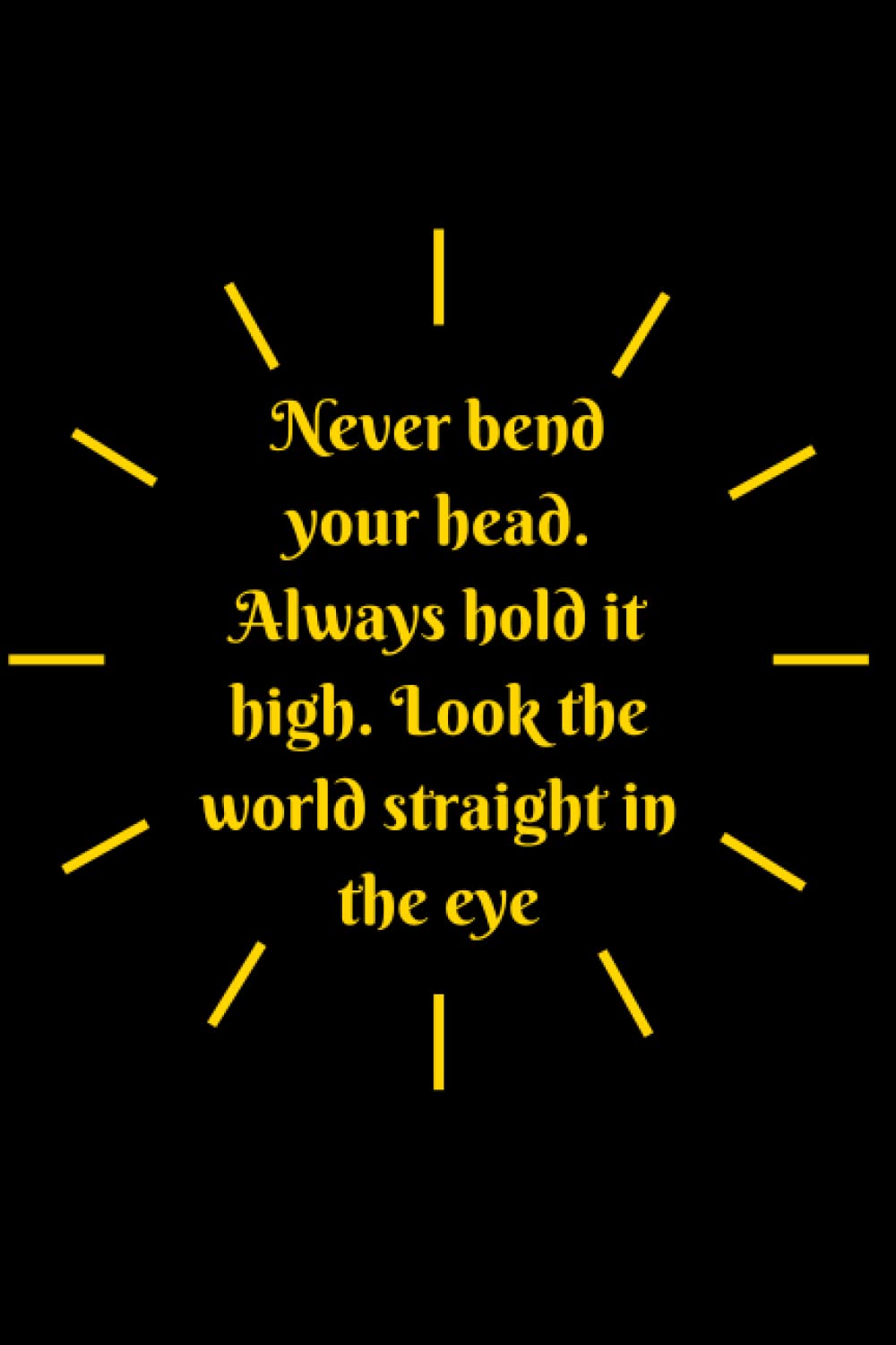Never bend your head. Always hold it high. Look the world straight in the eye: Motivational Notebook, Journal, Diary