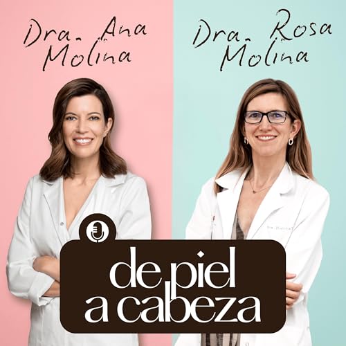 De Piel a Cabeza Podcast Por Dra. Ana Molina · Dra. Rosa Molina capa