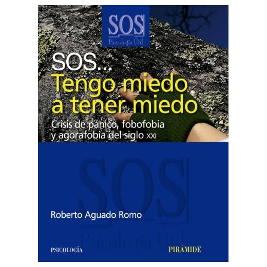 SOS... Tengo miedo a tener miedo: Crisis de pánico, fobofobia y agorafobia del siglo XXI (Sos-Psicología Útil)