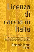 Licenza di caccia in Italia: Dalla normativa nazionale ai calendari regionali, gestione della licenza, sicurezza e consigli pratici per cacciatori responsabili B0G4KP5M4Z Book Cover