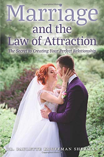 Marriage and The Law of Attraction: The Secret to Creating Your Perfect Relationship