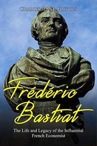 Frédéric Bastiat: The Life and Legacy of the Influential French Economist (English Edition)