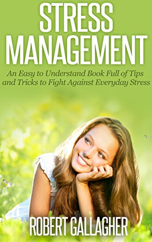 Cover of Stress Management: An Easy to Understand Book Full of Tips and Tricks to Fight Against Everyday Stress