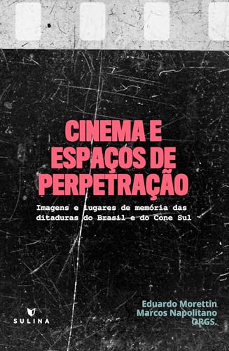 Cinema e espaços de perpetração: Imagens e lugares de memória das ditaduras do Brasil e do Cone Sul