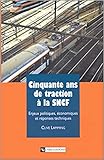  Cinquante ans de traction à la SNCF: Enjeux politiques, économiques et réponses techniques (French Edition)