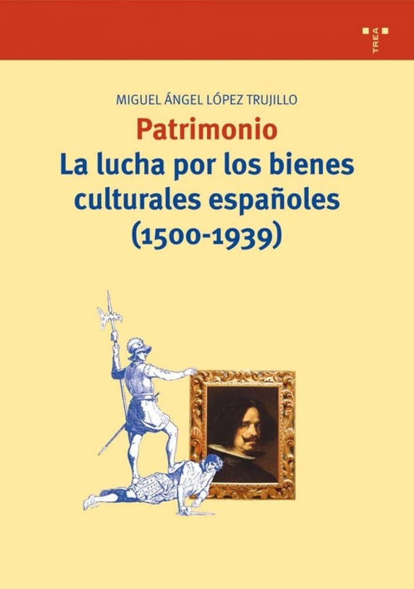 Patrimonio. La lucha por los bienes culturales españoles (1500-1939): 157 (Biblioteconomía y Administración Cultural)