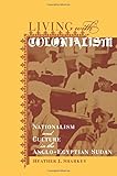 Living with Colonialism: Nationalism and Culture in the Anglo-Egyptian Sudan