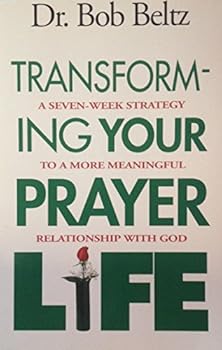 Paperback Transforming Your Prayer Life: A Seven-Week Strategy to a More Meaningful Relationaship With God Book