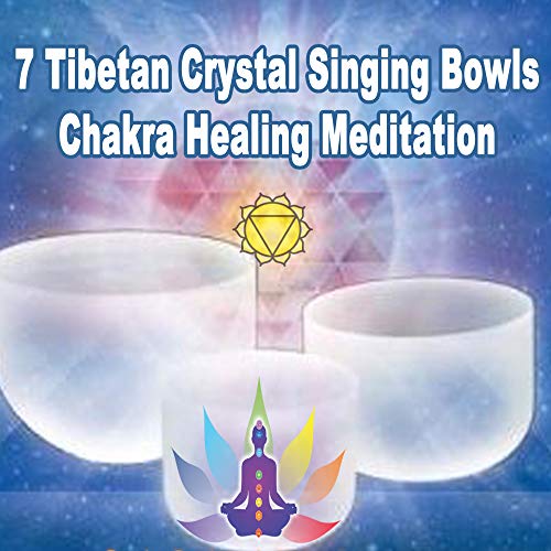 7 Tibetan Crystal Singing Bowls Chakra Healing Meditation (Heal All 7 Chakras by Powerful Tibetan Crystal Singing Bowls Meditation for Chakra Balancing & Healing)