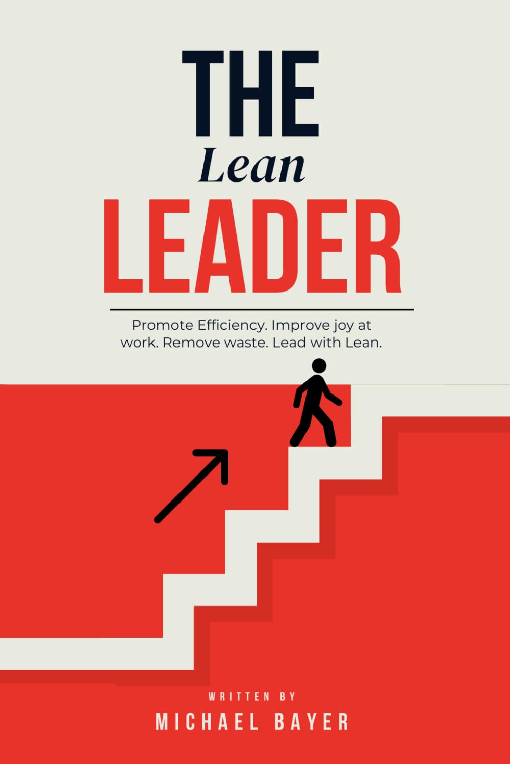 The Lean Leader: Promote efficiency. Improve joy at work. Empower your team. Remove Waste. Lead with Lean.