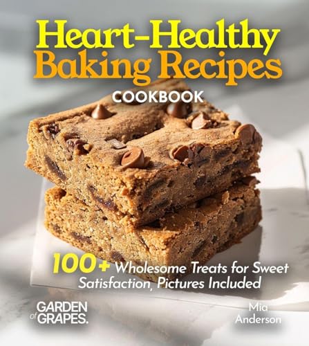 Heart-Healthy Baking Recipes: 100+ Wholesome Treats For Sweet Satisfaction, Pictures Included
