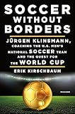 Soccer Without Borders: Jürgen Klinsmann, Coaching the U.S. Men's National Soccer Team and the Quest for the World Cup