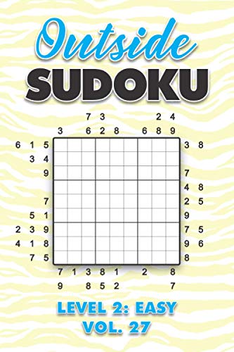 Outside Sudoku Level 2: Easy Vol. 27: Play Outside Sudoku 9x9 Nine Grid With Solutions Easy Level Volumes 1-40 Sudoku Cross Sums Variation Travel ... Mathematics Challenge All Ages Kids to Adults