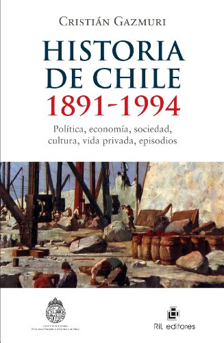 Historia de Chile: 1891-1994: política, economía, sociedad, cultura, vida privada, episodios (Spanish Edition)