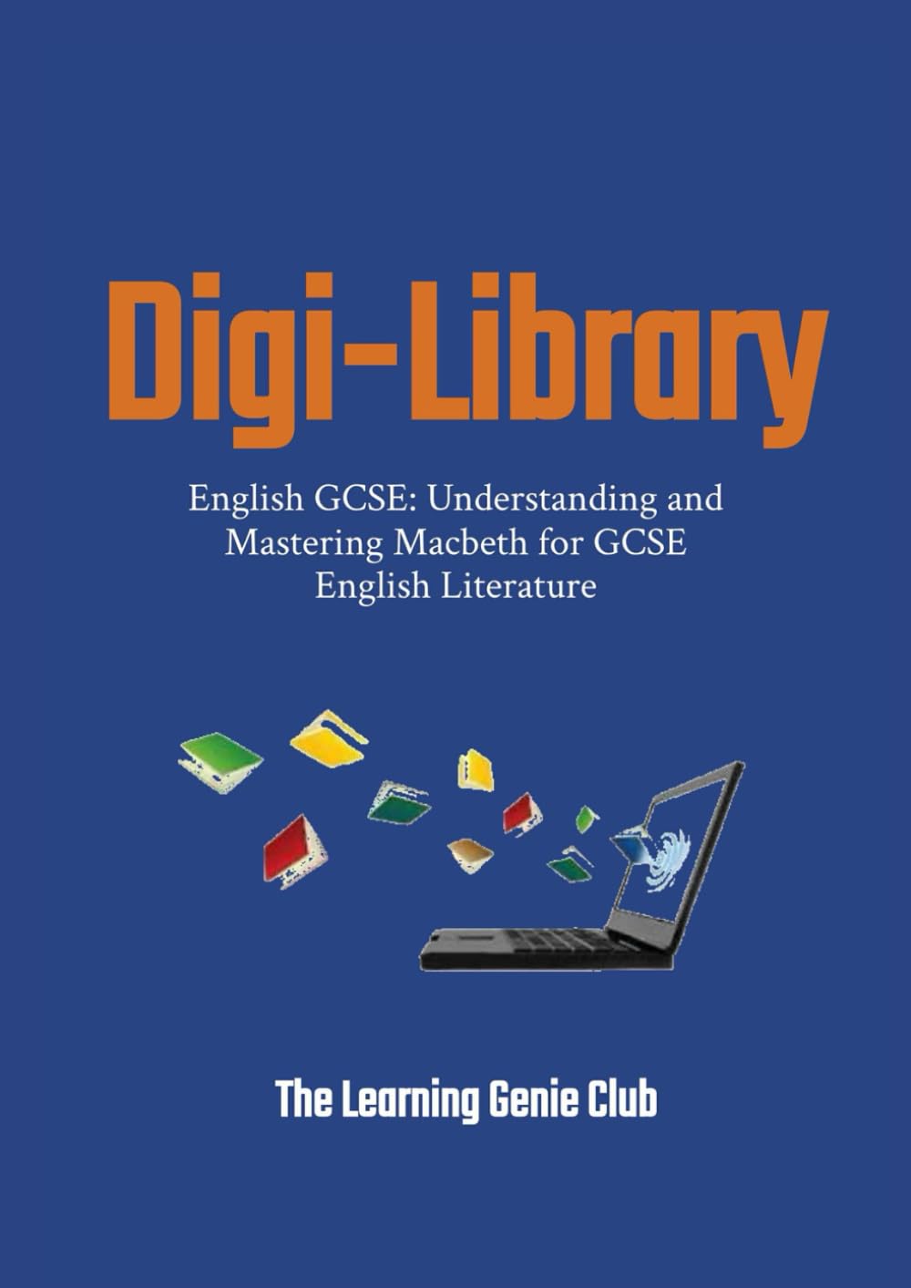English GCSE: Understanding and Mastering Macbeth for GCSE English Literature (Digi-Library The Learning Genie Club)