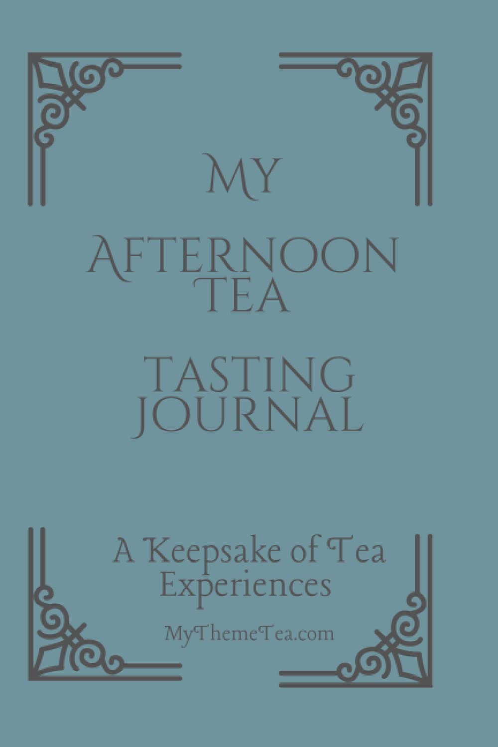 My Afternoon Tea Journal: A Keepsake Of Tea Experiences