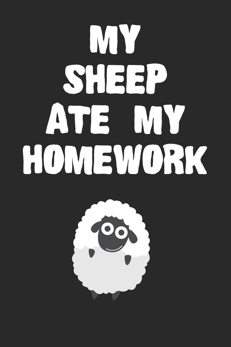 My Sheep Ate My Homework Notebook: Cool Sheep Gift Journal For Boys Girls Men Women and Adult Sheep Lovers