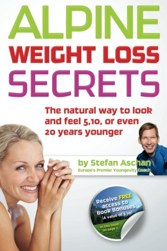 Alpine Weight Loss Secrets: The Natural Way to Look 5, 10, Even 20 Years Younger