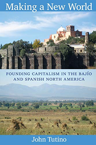 Portada de Making a New World: Founding Capitalism in the Bajío and Spanish North America