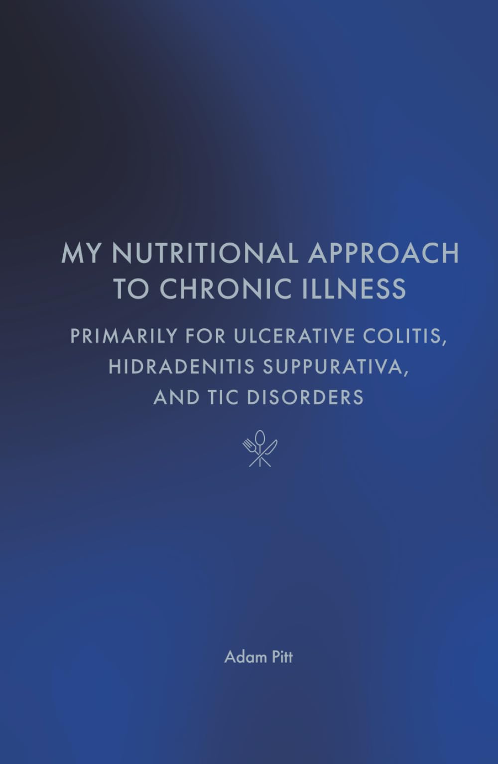 My Nutritional Approach To Chronic Illness: Primarily For Ulcerative Colitis, Hidradenitis Suppurativa, and Tic Disorders