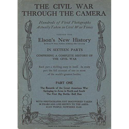 The Civil War Through the Camera -Hundreds of Vivid Photographs Actually Taken in Civil War Times - Part One - The Records of the Great American War Springing to Arms in North and SOuth - The First Big Battle - Bull Run