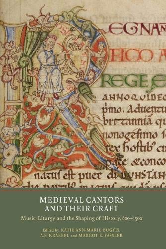 Medieval Cantors and their Craft: Music, Liturgy and the Shaping of History, 800-1500: 3 (Writing History in the Middle Ages)