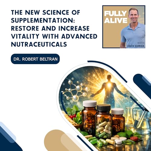 The New Science Of Supplementation: Restore And Increase Vitality With Advanced Nutraceuticals With Dr. Robert Beltran