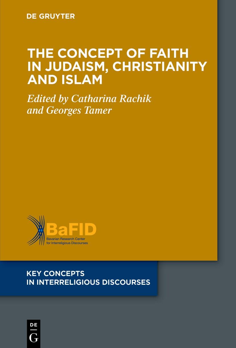 The Concept of Faith in Judaism, Christianity and Islam (Key Concepts in Interreligious Discourses, 19)