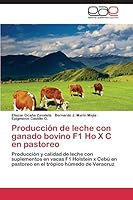 Produccion de Leche Con Ganado Bovino F1 Ho X C En Pastoreo 3847369105 Book Cover
