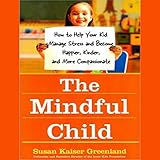  The Mindful Child: How to Help Your Kid Manage Stress and Become Happier, Kinder, and More Compassionate