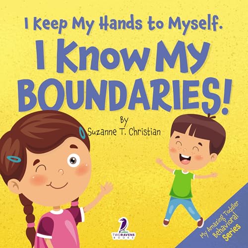 I Keep My Hands to Myself. I Know My Boundaries!: An Affirmation-Themed Toddler Book About Boundaries (Ages 2-4) (My Amazing Toddler Behavioral Series)