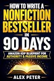 How to Write a Best Seller Non-fiction in 90 Days: A Proven Amazon KDP Blueprint for First-Time Authors to Write, Publish, and Build Authority and Passive Income