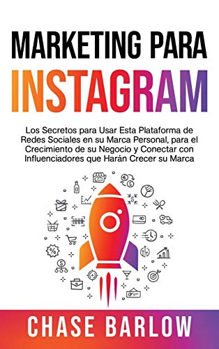 Marketing para Instagram: Los secretos para usar esta plataforma de redes sociales en su marca personal, para el crecimiento de su negocio y conectar ... que harÃ¡n crecer su marca (Spanish Edition)
