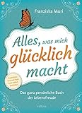  Alles, was mich glücklich macht: Das ganz persönliche Buch der Lebensfreude. Inspiration und viel Platz zum Selbstausfüllen