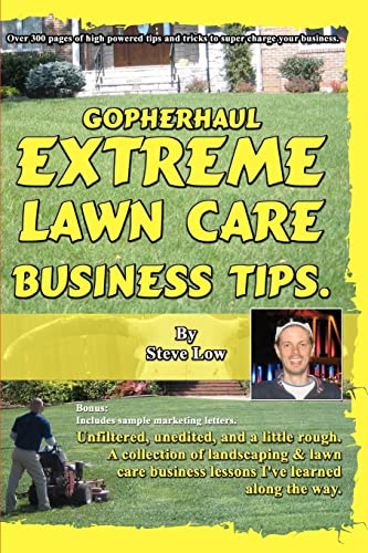 GopherHaul Extreme Lawn Care Business Tips.: Unfiltered, unedited, and a little rough. A collection of landscaping & lawn care business lessons.