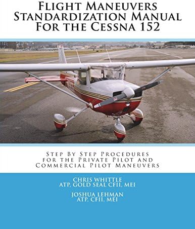 Flight Maneuvers Standardization Manual For the Cessna 152: Step By Step Procedures for the Private Pilot Maneuvers Paperback – January 1, 2015