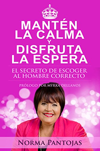 Mantén la calma y disfruta la espera: El secreto de mantener la calma es escoger a un hombre a tu altura (Spanish Edition)